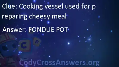 Cooking Vessel Used For Preparing Cheesy Meal Answers Codycrossanswers 